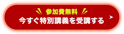 参加費無料 今すぐ特別講義を受講する
